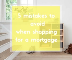 5 Mistakes to Avoid when Shopping for a Mortgage