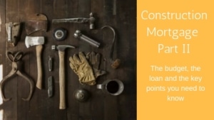 Construction Mortgages: The Budget, The Loan and the Key Points you need to Know!