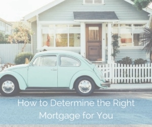How to Determine the Right Mortgage for You