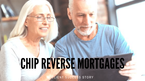 Client Success Story: CHIP Reverse Mortgages