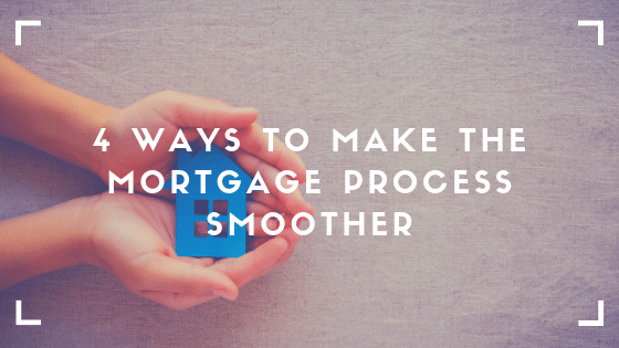 4 Ways to Make the Mortgage Process Smoother