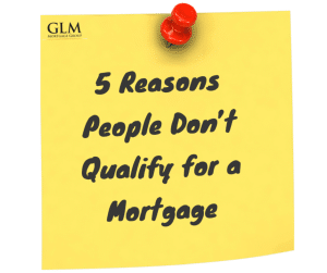 5 Reasons People Don’t Qualify for a Mortgage