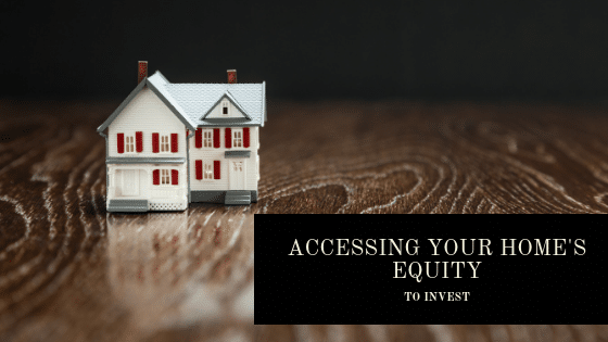 Accessing Your Home’s Equity To Invest
