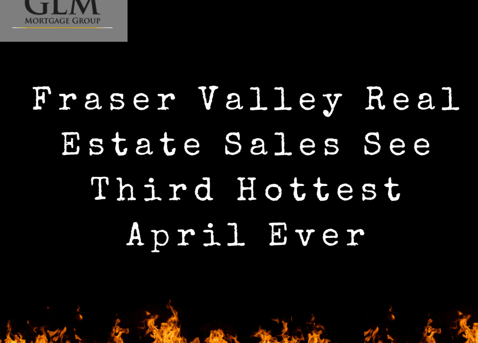 Fraser Valley Real Estate Sales See Third Hottest April Ever