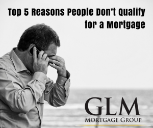 Top 5 Reasons People Don’t Qualify for a Mortgage