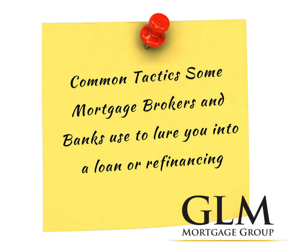 Common Tactics Some Mortgage Brokers and Banks use to lure you into a loan or refinancing