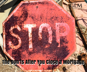 The Don’ts After You Close a Mortgage