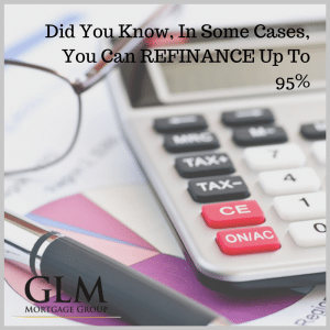 Did You Know In Some Cases You Can REFINANCE Up To 95%