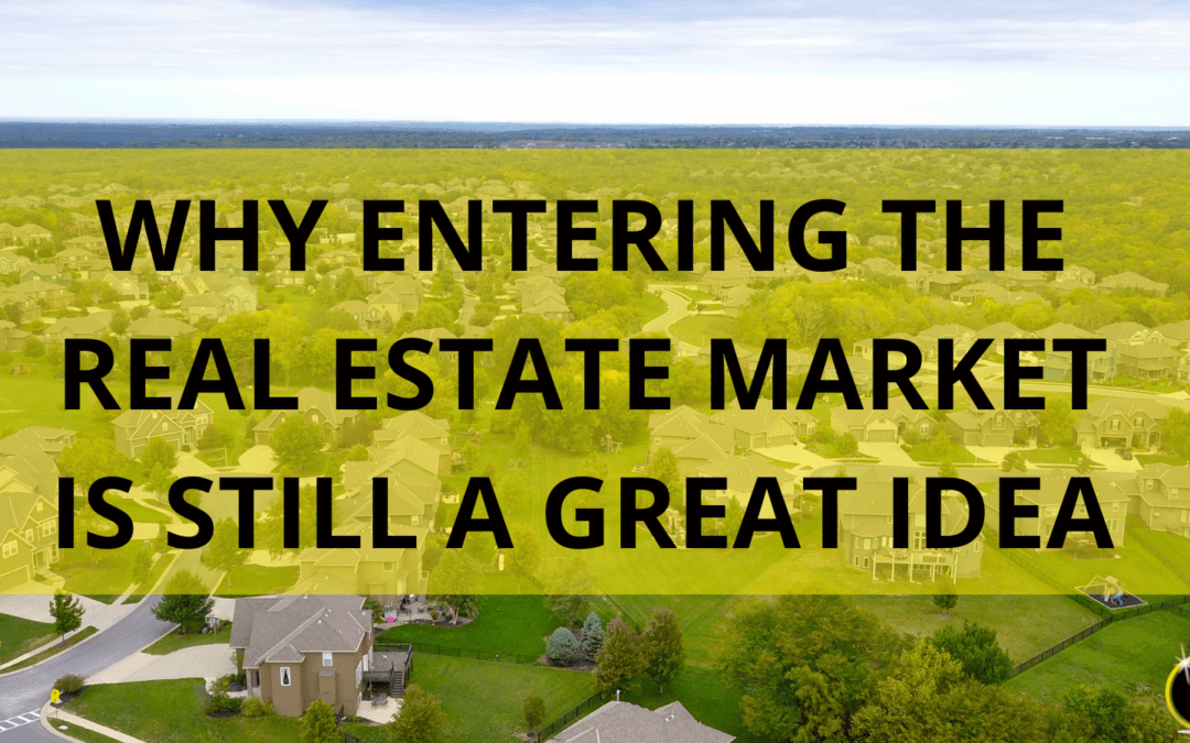 Why Entering The Real Estate Market is Still A Great Idea